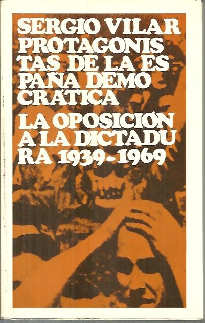 PROTAGONISTAS DE LA ESPA�A DEMOCRATICA. LA OPOSICION A LA DICTADURA. 1939 - 1969.