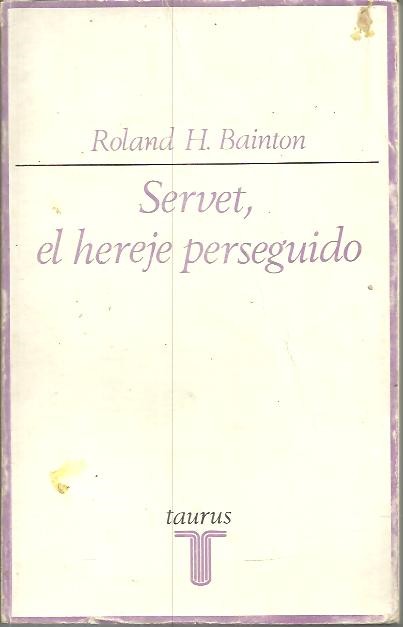 SERVET, EL HEREJE PERSEGUIDO. (1511-1553).