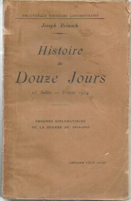 HISTOIRE DE DOUZE JOURS. 23 JUILLET - 3 AO�T 1914. ORIGINES DIPLOMATIQUES DE LA GUERRE DE 1914 - 1917.