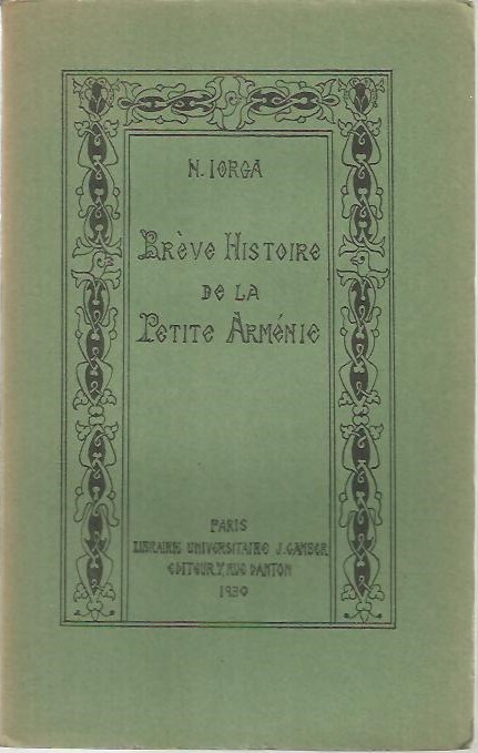 BREVE HISTOIRE DE LA PETITE ARMENIE. L'ARMENIE CILICIENNE. CONFERENCES ET RECIT HISTORIQUE.