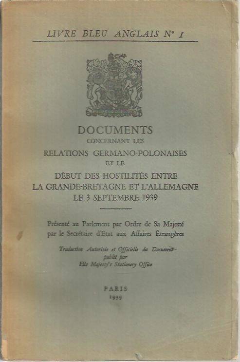 LIVRE BLEU ANGLAIS N.I. DOCUMENTS CONCERNANT LES RELATIONS GERMANO - POLONAISES ET LE DEBUT DES HOSTILITES ENTRE LA GRANDE - BRETAGNE ET L'ALLEMAGNE LE 3 SEPTEMBRE 1939.