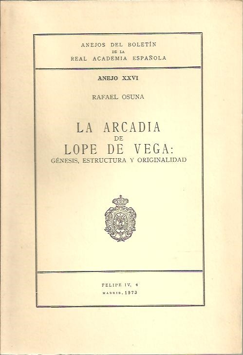 ANEJOS DEL BOLETIN DE LA REAL ACADEMIA ESPA�OLA. ANEJO XXVI. LA ARCADIA DE LOPE DE VEGA. GENESIS, ESTRUCTURA Y ORIGINALIDAD.