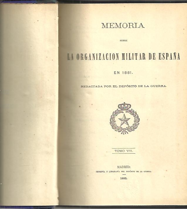MEMORIA SOBRE LA ORGANIZACION MILITAR DE ESPA�A EN 1881. TOMO VII.
