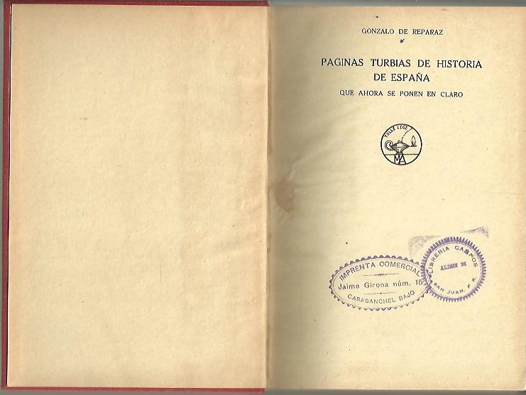PAGINAS TURBIAS DE HISTORIA DE ESPA�A QUE AHORA SE PONEN EN CLARO. BOSQUEJO DE UNA NUEVA ORIENTACION DE LA HISTORIA Y LA POLITICA ESPA�OLAS.