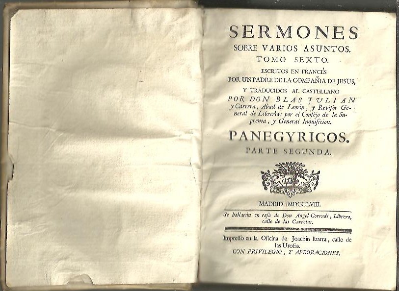 SERMONES SOBRE VARIOS ASUNTOS. TOMO SEXTO. PANEGYRICOS. PARTE SEGUNDA. ESCRITOS EN FRANCES POR UN PADRE DE LA COMPA��A DE JESUS Y TRADUCIDOS AL CASTELLANO POR DON BLAS JULIAN Y CARRERA.