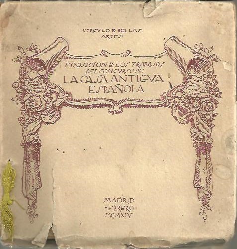 EXPOSICION DE LA CASA ANTIGUA ESPA�OLA ORGANIZADA POR LA SECCION DE ARQUITECTURA DEL CIRCULO DE BELLAS ARTES. MADRID, FEBRERO 1914.