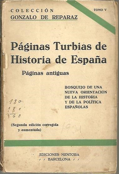PAGINAS TURBIAS DE HISTORIA DE ESPA�A QUE AHORA SE PONEN EN CLARO. BOSQUEJO DE UNA NUEVA ORIENTACION DE LA HISTORIA Y LA POLITICA ESPA�OLAS.
