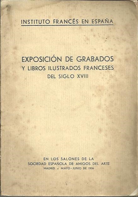 EXPOSICION DE GRABADOS Y LIBROS ILUSTRADOS FRANCESES DEL SIGLO XVIII. EN LOS SALONES DE LA SOCIEDAD ESPA�OLA DE AMIGOS DEL ARTE. MADRID. MAYO-JUNIO DE 936.