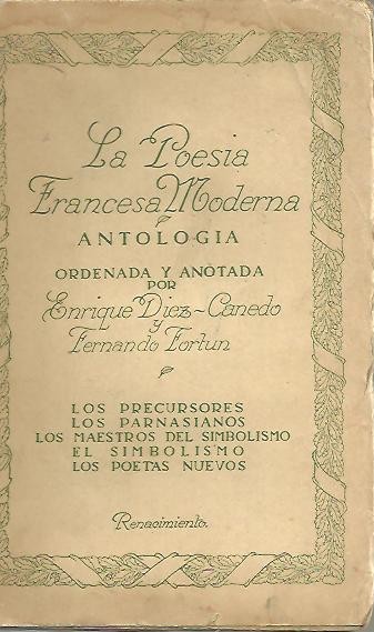 LA POESIA FRANCESA MODERNA. ANTOLOGIA. LOS PRECURSORES, LOS PARNASIANOS, LOS MESTROS DEL SIMBOLISMO, EL SIMBOLISMO, LOS POETAS NUEVOS.