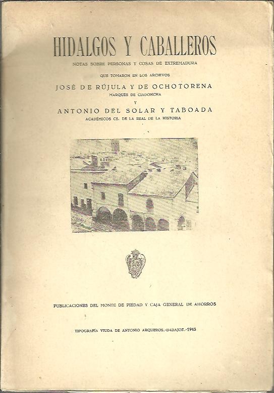 HIDALGOS Y CABALLEROS. NOTAS SOBRE PERSONAS Y COSAS DE EXTREMADURA QUE TOMARON EN LOS ARCHIVOS ...