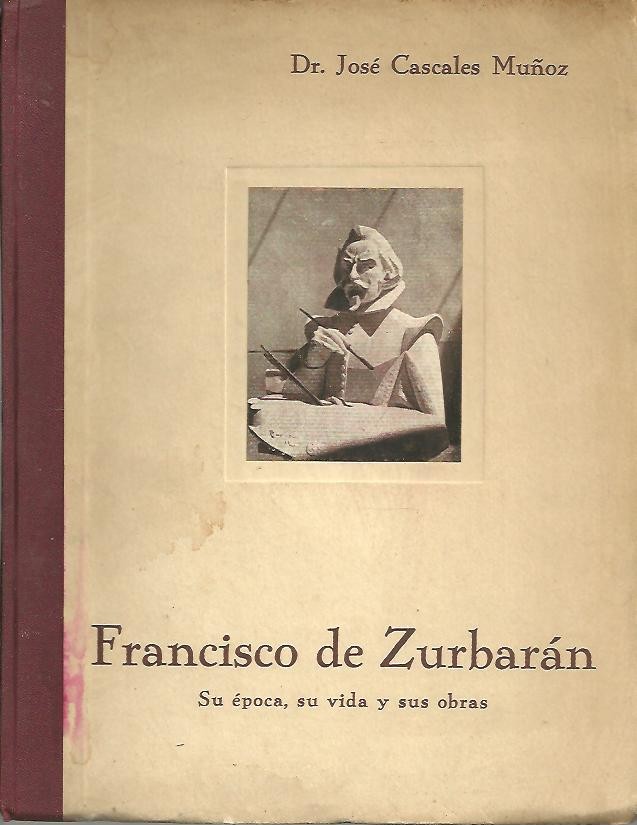 FRANCISCO DE ZURBARAN. SU EPOCA, SU VIDA Y SUS OBRAS.