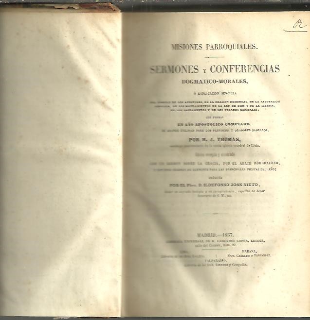 MISIONES PARROQUIALES. SERMONES Y CONFERENCIAS DOGMATICO MORALES, O EXPLICACION SENCILLA DEL SIMBOLO DE LOS APOSTOLES, DE LA ORACION DOMINICAL, DE LA SALUTACION ANGELICA, DE LOS MANDAMIENTOS DE LA LEY DE DIOS Y DE LA IGLESIA, DE LOS SACRAMENTOS...