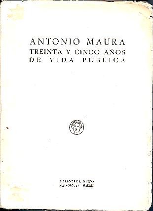 ANTONIO MAURA. TREINTA Y CINCO A�OS DE VIDA PUBLICA.