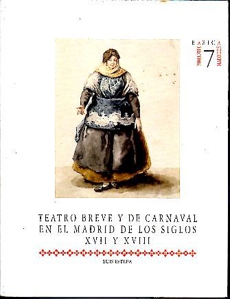 TEATRO BREVE Y DE CARNAVAL EN EL MADRID DE LOS SIGLOS XVII Y XVIII. (ESTUDIOS SOBRE LOS GENEROS DRAMATICOS DEL BAILE Y LA FOLLA).