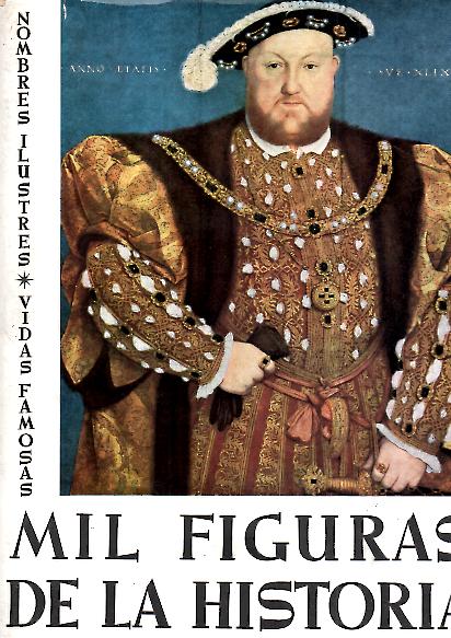 MIL FIGURAS DE LA HISTORIA. NOMBRES ILUSTRES. VIDAS FAMOSAS. I. DE LOS ORIGENES AL RENACIMIENTO. II. DEL IMPERIO HISPANO AL SIGLO XX.