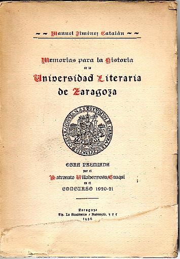 MEMORIAS PARA LA HISTORIA DE LA UNIVERSIDAD LITERARIA DE ZARAGOZA. RESE�A BIO-BIBLIOGRAFICA DE TODOS SUS GRADOS MAYORES EN LAS CINCO FACULTADES DESDE 1583 A 1845.