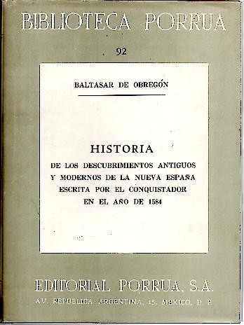 HISTORIA DE LOS DESCUBRIMIENTOS ANTIGUOS Y MODERNOS DE LA NUEVA ESPA�A ESCRITA POR EL CONQUISTADOR EN EL A�O DE 1584.