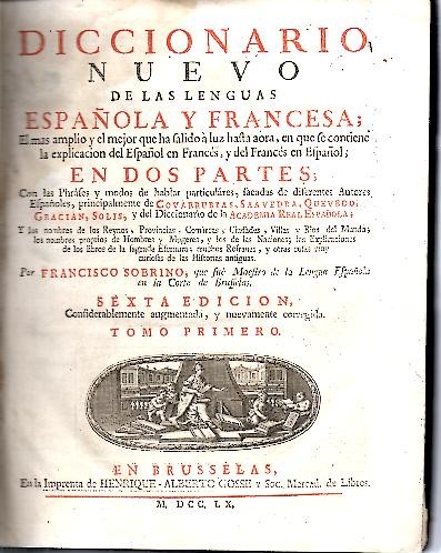 DICCIONARIO NUEVO DE LAS LENGUAS ESPA�OLA Y FRANCESA. TOMO PRIMERO. EL MAS AMPLIO Y EL MEJOR QUE HA SALIDO A LUZ HASTA AHORA, EN QUE SE CONTIENE LA EXPLICACION DEL ESPA�OL EN FANCES Y DEL FRANCES EN ESPA�OL, EN DOS PARTES�
