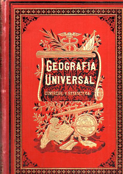 GEOGRAFIA UNIVERSAL, ASTRONOMICA, FISICA, POLITICA, DESCRITIVA, COMERCIAL Y ESTADISTICA CON LA PARTICULAR DE ESPA�A Y PORTUGAL Y UN ESTUDIO GEOGRAFICO MILITAR DE LA PENINSULA.