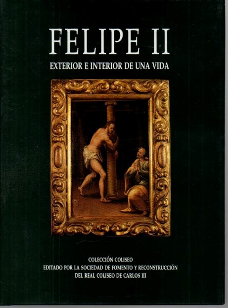 FELIPE II. EXTERIOR E INTERIOR DE UNA VIDA. VIDA INTERIOR DEL REY D. FELIPE II ATRIBUIDA COMUNMENTE AL ABAD DE SAN REAL, Y POR ALGUNOS AL CELEBRE ESPA�OL ANTONIO PEREZ, SU SECRETARIO DE ESTADO.
