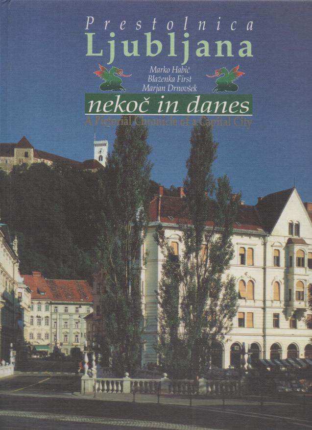 PRESTOLNICA LJUBLJANA. NEKOC Y DANES. A PICTORICAL CHRONICLE OF A CAPITAL CITY.