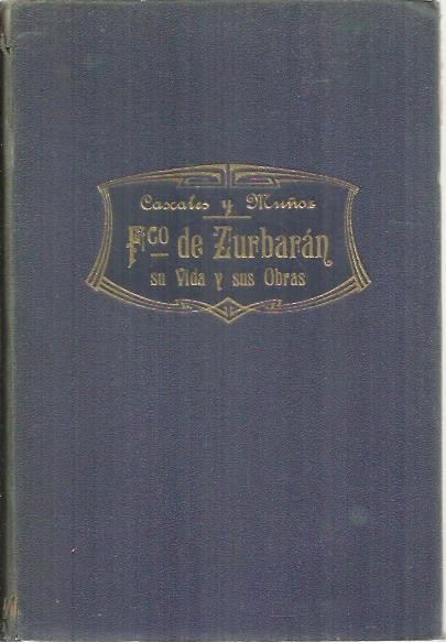 FRANCISCO DE ZURBARAN. SU EPOCA, SU VIDA Y SUS OBRAS.