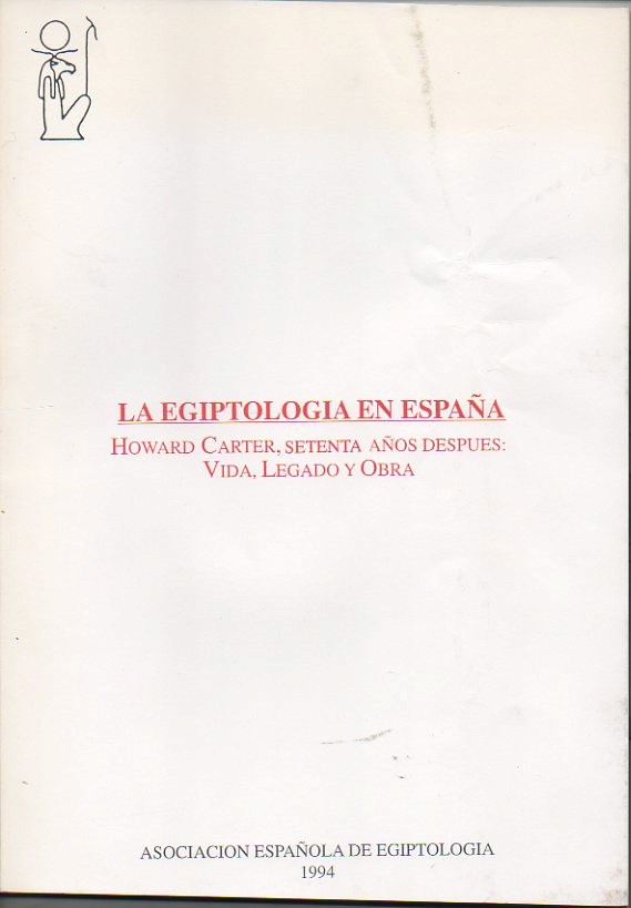 LA EGIPTOLOGIA EN ESPA�A. HOWARD CARTER, SETENTA A�OS DESPUES. VIDA, LEGADO Y OBRA.