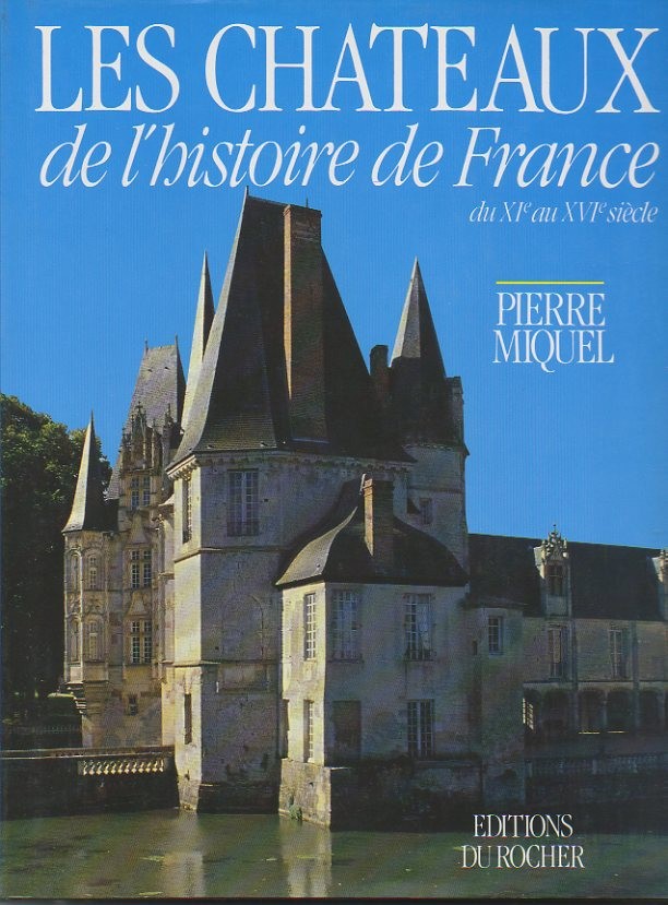 LES CHATEAUX DE L'HISTOIRE DE FRANCE. DU XI AU XVI SIECLE.