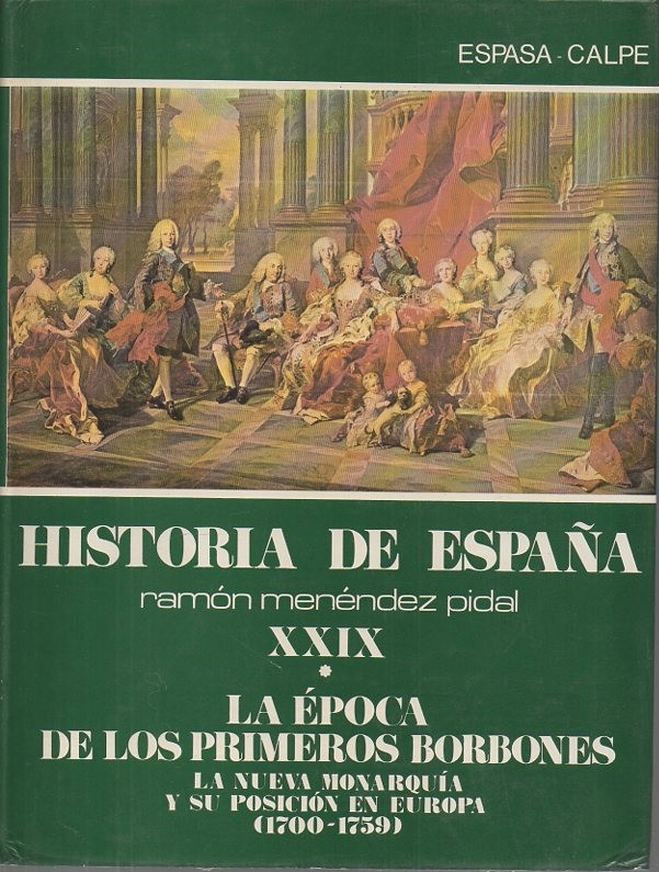 HISTORIA DE ESPA�A. TOMO XXIX. LA �POCA DE LOS PRIMEROS BORBONES. VOLUMEN I. LA NUEVA MONARQUIA Y SU POSICION EN EUROPA (1700-1759).