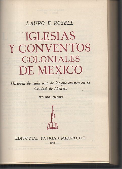 IGLESIAS Y CONVENTOS COLONIALES DE MEXICO. HISTORIA DE CADA UNO DE LOS QUE EXISTEN EN LA CIUDAD DE M�XICO.