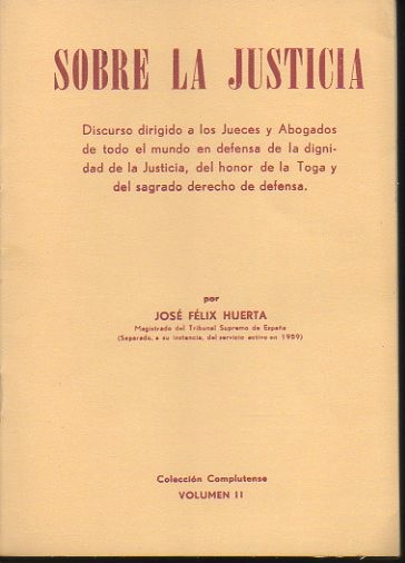 SOBRE LA JUSTICIA. DISCURSO DIRIGIDO A LOS JUECES Y ABOGADOS DE TODO EL MUNDO EN DEFENSA DE LA DIGNIDAD DE LA JUSTICIA, EL HONOR DE LA TOGA Y DEL SAGRADO DERECHO DE DEFENSA.