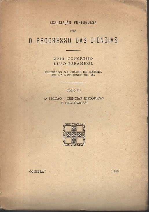 XXIII CONGRESSO LUSO-ESPANHOL CELEBRADO NA CIDADE DE COIMBRA DE 1 A 5 DE JUNHO DE 1956. TOMO VIII. 7 SEC�AO-CIENCIAS HISTORICAS E FILOLOGICAS.