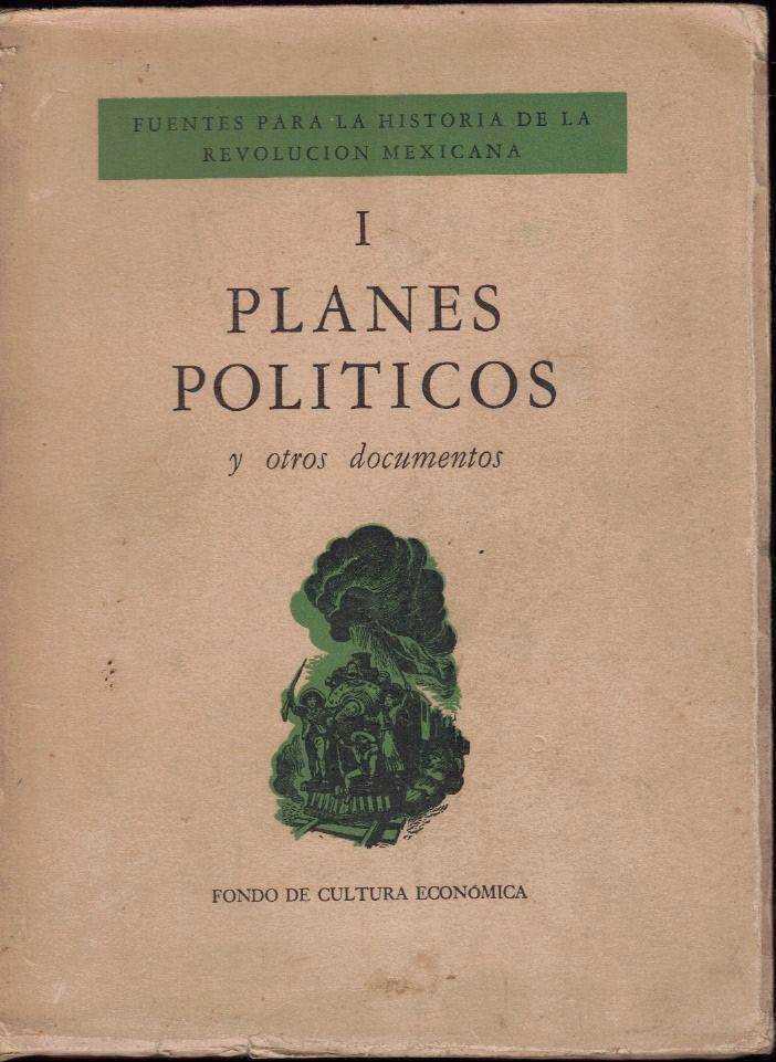 FUENTES PARA LA HISTORIA DE LA REVOLUCION MEXICANA. I. PLANES POLITICOS Y OTROS DOCUMENTOS.