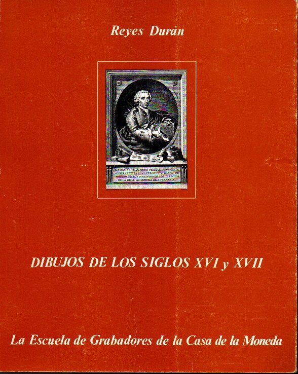 CATALOGO DE LOS DIBUJOS DE LOS SIGLOS XVI Y XVII DE LA COLECCI�N DEL MUSEO DE LA CASA DE LA MONEDA.