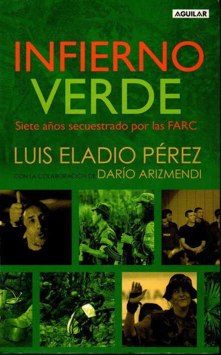 INFIERNO VERDE. SIETE A�OS SECUESTRADO POR LAS FARC.