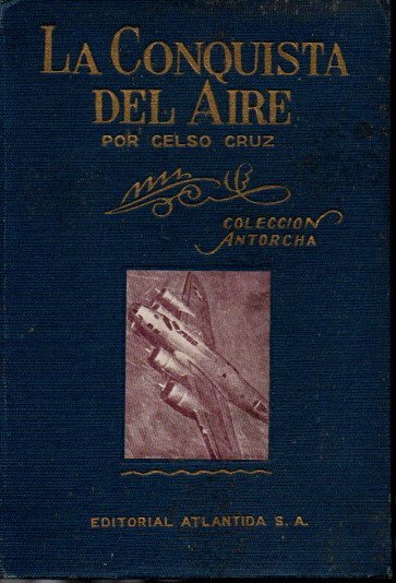LA CONQUISTA DEL AIRE. PROCESO TECNICO Y HEROICO DE LA AERONAUTICA Y LA AVIACION.
