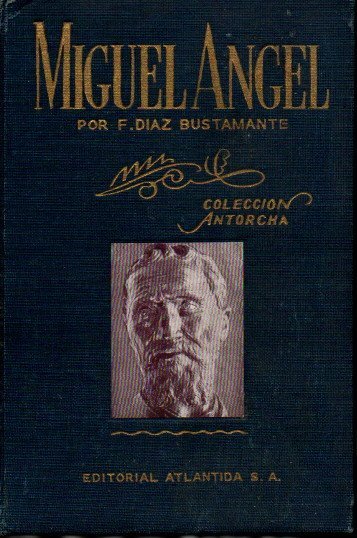 MIGUEL ANGEL. UN GENIO PODEROSO Y UNA VIDA DRAMATICA.