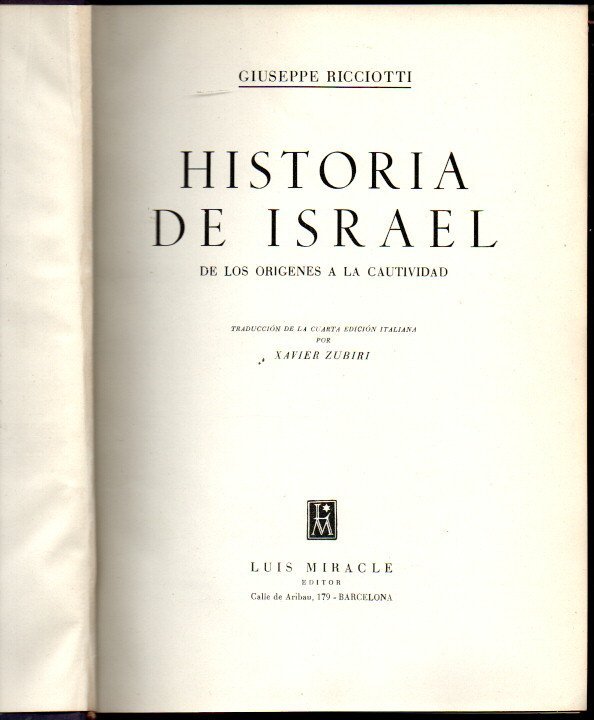 HISTORIA DE ISRAEL. I. DE LOS ORIGENES A LA CAUTIVIDAD. II. DESDE LA CAUTIVIDAD HASTA EL A�O 135 DESPUES DE CRISTO.