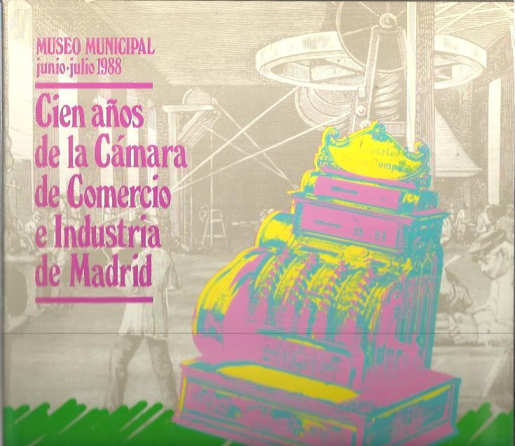 CIEN A�OS DE LA CAMARA DE COMERCIO E INDUSTRIA DE MADRID. MUSEO MUNICIPAL. JUNIO-JULIO 1988.