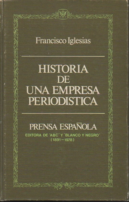 HISTORIA DE UNA EMPRESA PERIODISTICA. PRENSA ESPA�OLA. EDITORA DE ABC Y BLANCO Y NEGRO (1891-1978).