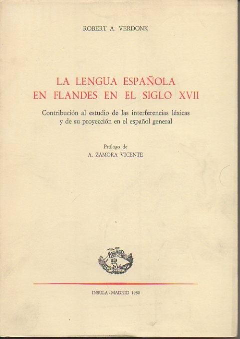 LA LENGUA ESPA�OLA EN FLANDES EN EL SIGLO XVII. CONTRIBUCION AL ESTUDIO DE LAS INTERFERENCIAS LEXICAS Y DE SU PROYECCION EN EL ESPA�OL GENERAL.