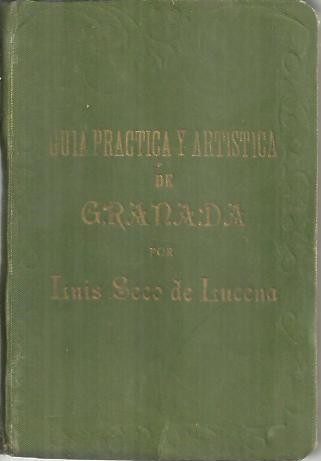 GUIA PRACTICA Y ARTISTICA DE GRANADA. INSTRUCCIONES E ITINERARIOS PARA EL VIAJERO. INFORMACION DE LA VIDA MODERNA, SOCIAL, ADMINISTRATIVA, AGRICOLA Y FABRIL DE GRANADA Y SU PROVINCIA. DESCRPCION DE SUS BELLEZAS Y MONUMENTOS. TRADICIONES, LEYENDAS�