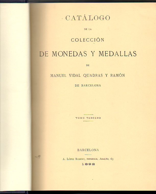 CATALOGO DE LA COLECCI�N DE MONEDAS Y MEDALLAS DE MANUEL VIDAL QUADRAS Y RAMON DE BARCELONA. TOMO TERCERO.