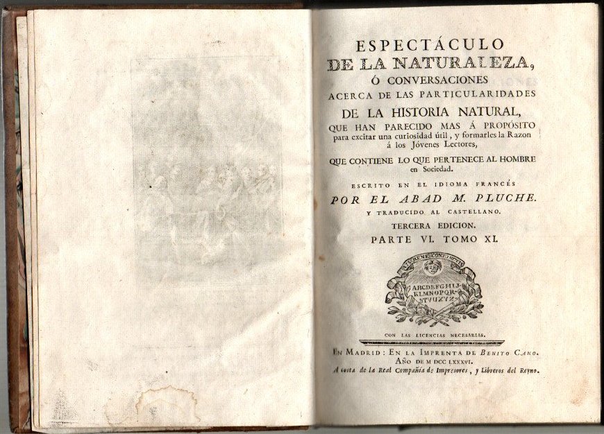 ESPECTACULO DE LA NATURALEZA, O CONVERSACIONES ACERCA DE LAS PARTICULARIDADES DE LA HISTORIA NATURAL QUE HAN PARECIDO MAS A PROPOSITO PARA EXCITAR LA CURIOSIDAD UTIL, Y FORMARLES LA RAZON A LOS JOVENES LECTORES. TOMO XI. PARTE VI.