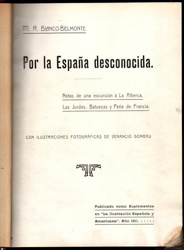 POR LA ESPA�A DESCONOCIDA. NOTAS DE UNA EXCURSION A LA ALBERCA, LAS JURDES, BATUECAS Y PE�A DE FRANCIA.
