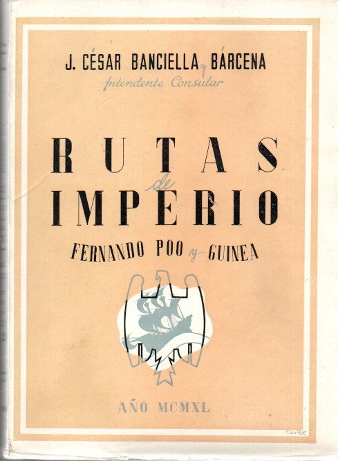 RUTAS DE IMPERIO. FERNANDO POO Y GUINEA. SU SIGNIFICACION ACTUAL Y POTENCIAL ANTE LAS NECESIDADES ECONOMICAS DE ESPA�A.