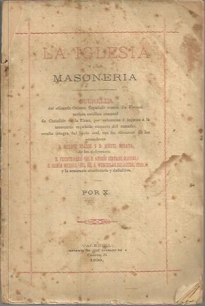 LA IGLESIA Y LA MASONERIA. QUERELLA DEL GRANDE ORIENTE ESPA�OL CONTRA LA VERDAD, REVISTA CATOLICA SEMANAL DE CASTELLON DE LA PLANA, POR CALLUMNIAS E INJURIAS A LA MASONERIA ESPA�OLA ...